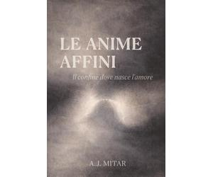 Le anime affini: Il confine dove nasce l'amore - una storia d'amore oltre lo spazio e il tempo