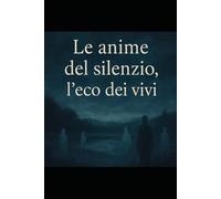 Le anime del silenzio: L'eco dei vivi