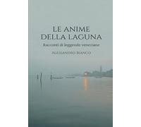 Le anime della laguna: Racconti di leggende veneziane