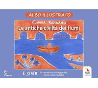 Le antiche civiltà dei fiumi. Albo illustrato. Ediz. illustrata (Letteratura per l'infanzia)