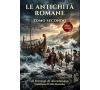 Le Antichità Romane Tomo Secondo: Edizione in Italiano Moderno di Antiquitates Romanae Libri IV - VII (Dionigi di Alicarnasso)