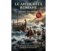 Le Antichità Romane Tomo Secondo: Edizione in Italiano Moderno di Antiquitates Romanae Libri IV - VII (Dionigi di Alicarnasso)