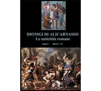 Le antichità romane: volume 1 di 2 - libri I - VI