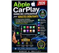 Le Apple CarPlay Guide de l'utilisateur pour adultes débutants 2026: Un manuel pratique d'installation, de configuration sans fil, de fonctionnalités ... Maîtriser son utilisation au quotidien)
