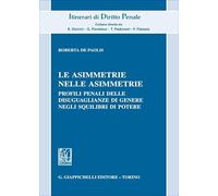 Le asimmetrie nelle asimmetrie. Profili penali delle disuguaglianze di genere negli squilibri di potere (Itinerari di diritto penale. Monografie)