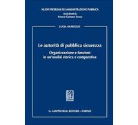 Le autorità di pubblica sicurezza. Organizzazione e funzioni in un'analisi storica e comparativa (Nuovi problemi di amministrazione pubblica)