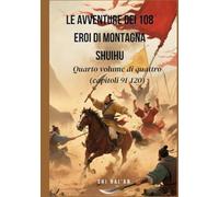 Le avventure dei 108 eroi di Montagna Shuihu: Quarto volume di quattro (capitoli 91-120)