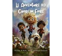 Le Avventure dei Cuori in Fiore - Favole di Sole, Vento & Petali Colorati: Racconti per Bambini 2-6 Anni: Storie di Amicizia, Coraggio e Gentilezza con Illustrazione Colorata