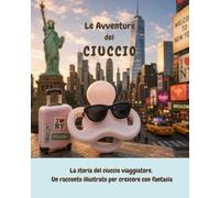 Le avventure del Ciuccio: La storia del ciuccio viaggiatore. Un racconto illustrato per crescere con fantasia