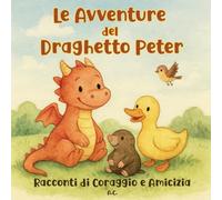 Le Avventure del Draghetto Peter: Racconti di Coraggio e Amicizia
