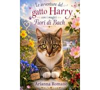 Le avventure del gatto Harry con i magici fiori di Bach: Come aiutare un gatto speciale con i rimedi floreali