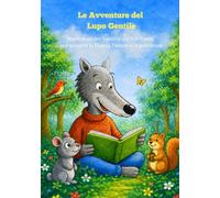 Le Avventure del Lupo Gentile: storie dolci per bambini dai 3 ai 7 anni per scoprire la fiducia, l’amore e la gentilezza.