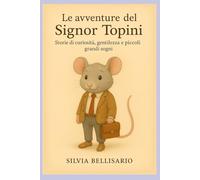 LE AVVENTURE DEL SIGNOR TOPINI: Storie di curiosità, gentilezza e piccoli grandi sogni