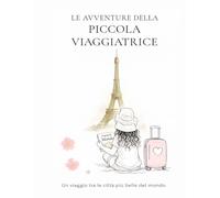 Le avventure della piccola viaggiatrice: Un viaggio tra le città più belle del mondo