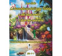 LE AVVENTURE DELL'ORSO TEDDY E DEI SUOI AMICI: LIBRO DA COLORARE