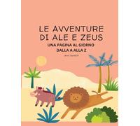 Le avventure di Ale e Zeus - Una pagina al giorno dalla A alla Z (ALE E ZEUS - LETTURA E SCRITTURA PER LA SCUOLA PRIMARIA)