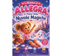 Le Avventure di Allegra - Il Paese delle Nuvole Magiche: Una favola illustrata della buonanotte per bambini dai 3 ai 7 anni sull'amicizia, la fantasia e la gentilezza.