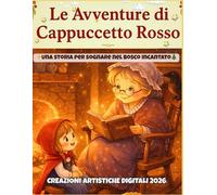 Le Avventure di Cappuccetto Rosso - Una storia per sognare nel bosco incantato: Una fiaba illustrata per bambini dai 3 ai 7 anni sul valore dell’amicizia e della gentilezza. fiabe classiche rivisitate