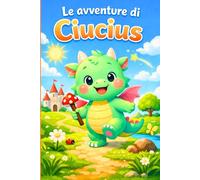 Le avventure di Ciucius: Racconti teneri, brevi e illustrati per accompagnare con dolcezza i più piccoli tra coccole, sogni e buonanotte (fiabe per bambini 0 3 anni)