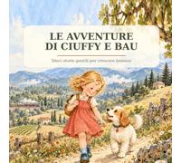Le avventure di Ciuffy e Bau: 10 storie illustrate di amicizia, scoperte e piccole grandi avventure
