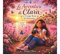 LE AVVENTURE DI CLARA E IL LAGO ROSA DI TORREVIEJA: Un'Avventura Illustrata sulla Natura per Bambini: Una Storia Educativa su Viaggi, Ambiente e Scoperta del Mondo (Età 4-8 Anni)