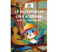 Le avventure di Coly il colibrì: “Coly e il fiore speciale” Ediz. a colori: Libro per bambini
