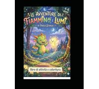LE AVVENTURE DI FIAMMINO E LUMI: Un’avventura magica tra amici con attività e disegni da colorare!