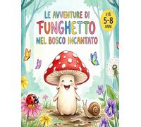 Le Avventure di Funghetto nel Bosco Incantato: Libro da Colorare per Bambini 5-8 Anni | 30 Pagine di Disegni Divertenti con Funghi e Animali del Bosco
