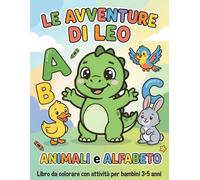 Le Avventure di Leo: Animali e Alfabeto - Libro da colorare con attività per bambini 3-5 anni: Libro educativo con lettere, animali e giochi creativi