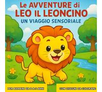 Le avventure di Leo il Leoncino: Un Viaggio Sensoriale con Disegni da Colorare: Per bambini da 0 ai 5 anni