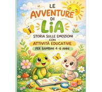 Le avventure di Lia: Le Avventure di Lia Storia sulle Emozioni con Giochi e Attività Educative per Bambini dai 4 ai 6 Anni