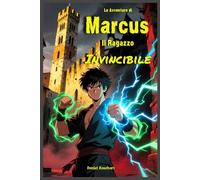 Le Avventure di MARCUS il Ragazzo Invincibile: Fantasy di Avventura Magia Eroi Coraggio e Amicizia per Bambini e Ragazzi di 9 anni 10 anni 11 anni 12 anni