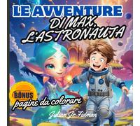 LE AVVENTURE DI MAX, L’ASTRONAUTA: Libro di storie e da colorare; Max e il mistero della Luna di Glimnolia: un’avventura tra Magia, Fantascienza e ... Forza e Resilienza nei Giovani lettori