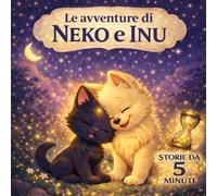 Le Avventure di Neko e Inu: Storie di 5 Minuti per Bambini 4-7 Anni. Favole Educative Illustrate della Buonanotte per trasmettere