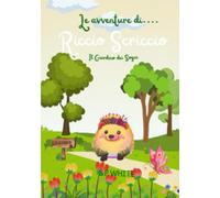 Le avventure di Riccio Scriccio - Il Giardino dei Sogni (Le avventure di Riccio Scriccio - Il riccio con gli aculei colorati (Favole motivazionali basate sulla crescita personale))