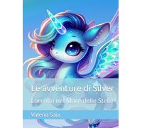 Le avventure di Silver: Lorenzo nel Mare delle Stelle (Le Avventure dell'unicorno Silver)