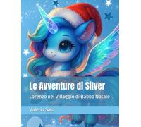Le avventure di Silver: Lorenzo nel Villaggio di Babbo Natale (Le Avventure dell'unicorno Silver)