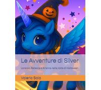 Le Avventure di Silver: Lorenzo, Rebecca e Arianna nella notte di Halloween (Le Avventure dell'unicorno Silver)
