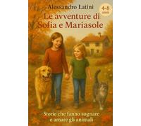 Le avventure di Sofia e Mariasole: Storie che fanno sognare e amare gli animali