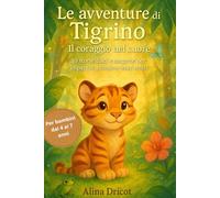 Le avventure di Tigrino - Il coraggio nel cuore: 10 storie dolci e magiche per imparare a credere in sé stessi. Un viaggio poetico nella giungla dove ... che la forza più grande nasce dal cuore.