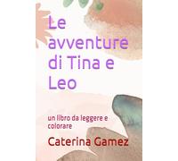 Le avventure di Tina e Leo: un libro da leggere e colorare