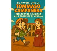 Le avventure di Tommaso Zampanera: esploratore curioso alla scoperta di Verona: Un viaggio nella città tra luoghi, misteri e tesori nascosti