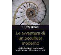 Le avventure di un occultista moderno: Indagini sullo spritualismo ed esplorazione di fenomeni occulti