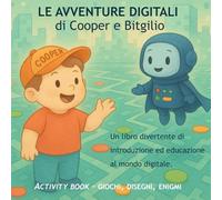Le Avventure digitali di Cooper e Bitgilio: Un libro per bambini divertente di introduzione ed educazione al mondo di digitale - Activity book - con giochi, disegni, enigmi