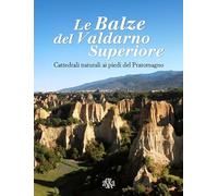 Le balze del Valdarno Superiore. Cattedrali naturali ai piedi del Pratomagno (Album fotografici)