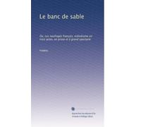 Le banc de sable: Ou, Les naufragés français, mélodrame en trois actes, en prose et à grand spectacle