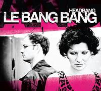 Le Bang Bang - Headbang