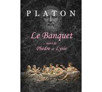 Le Banquet (traduit et annoté): suivi de Phèdre et Lysis