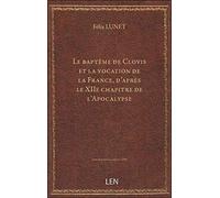 Le baptême de Clovis et la vocation de la France, d'après le XIIe chapitre de l'Apocalypse / par F.
