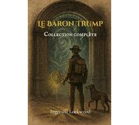 Le Baron Trump; Collection complète (traduit): Le Merveilleux Voyage Souterrain du Baron Trump / Voyages et aventures du petit Baron Trump et de son merveilleux... / 1900 ; ou, Le dernier Président